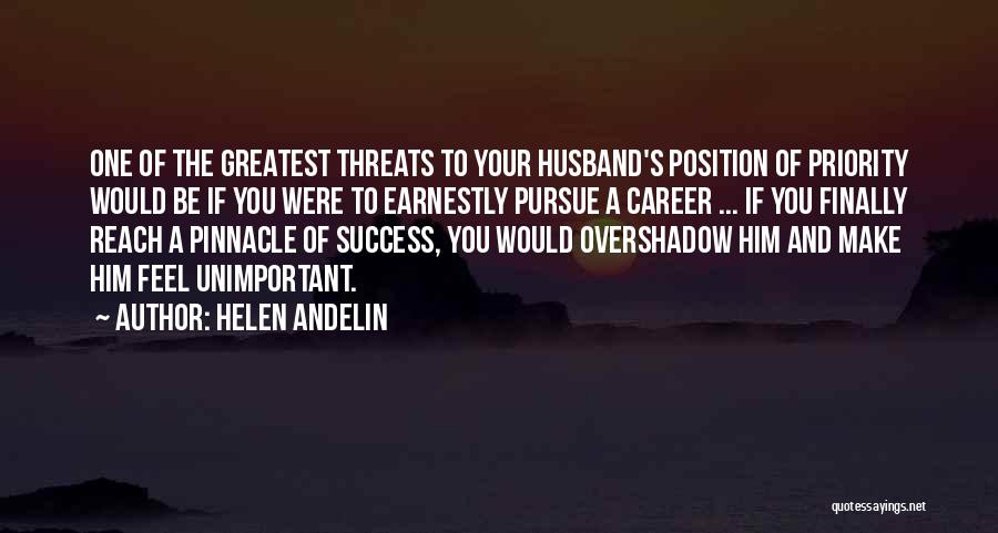 Helen Andelin Quotes: One Of The Greatest Threats To Your Husband's Position Of Priority Would Be If You Were To Earnestly Pursue A