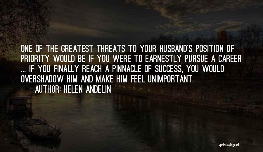 Helen Andelin Quotes: One Of The Greatest Threats To Your Husband's Position Of Priority Would Be If You Were To Earnestly Pursue A