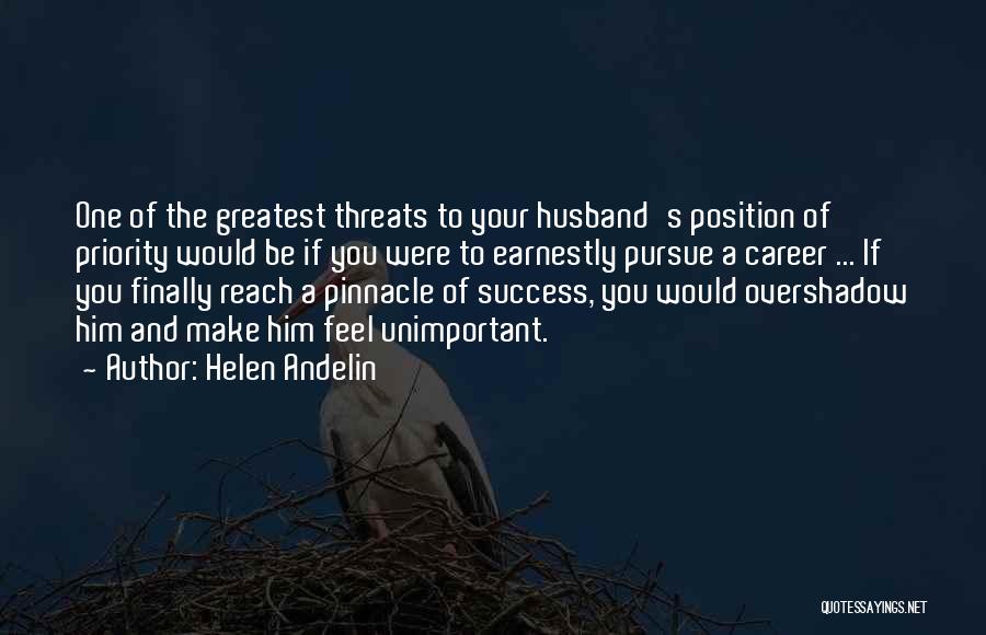 Helen Andelin Quotes: One Of The Greatest Threats To Your Husband's Position Of Priority Would Be If You Were To Earnestly Pursue A