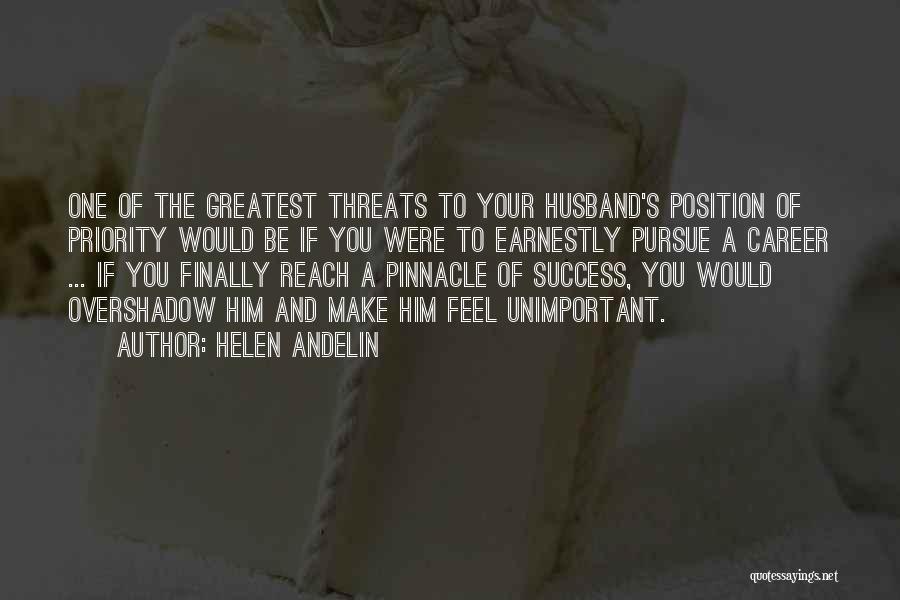 Helen Andelin Quotes: One Of The Greatest Threats To Your Husband's Position Of Priority Would Be If You Were To Earnestly Pursue A