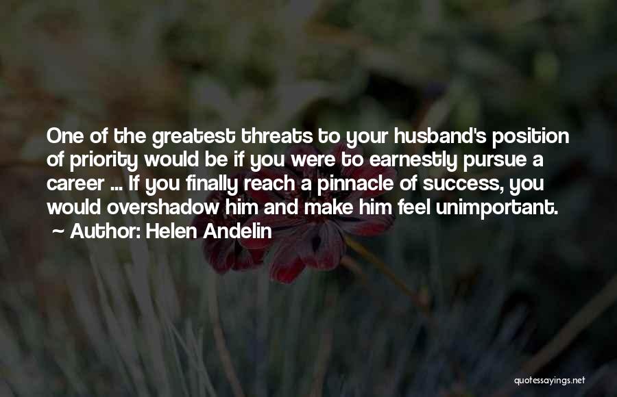 Helen Andelin Quotes: One Of The Greatest Threats To Your Husband's Position Of Priority Would Be If You Were To Earnestly Pursue A