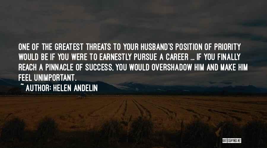 Helen Andelin Quotes: One Of The Greatest Threats To Your Husband's Position Of Priority Would Be If You Were To Earnestly Pursue A