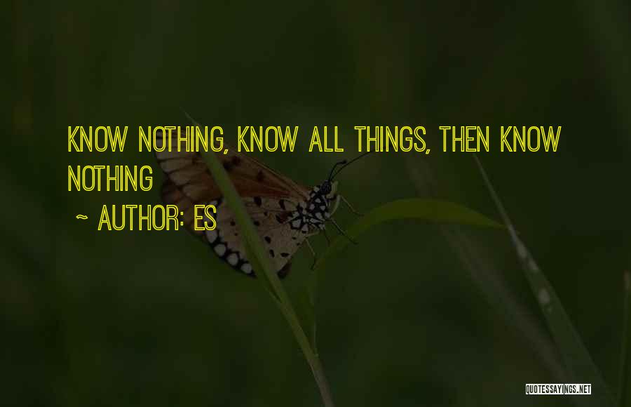 Es Quotes: Know Nothing, Know All Things, Then Know Nothing