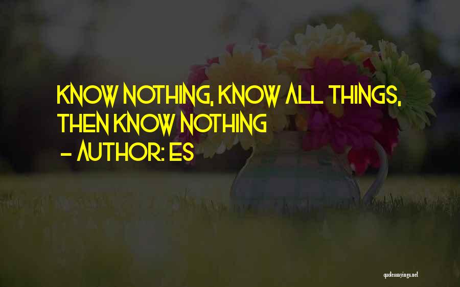 Es Quotes: Know Nothing, Know All Things, Then Know Nothing