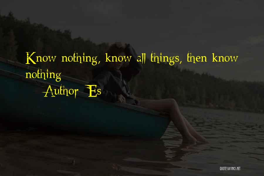 Es Quotes: Know Nothing, Know All Things, Then Know Nothing