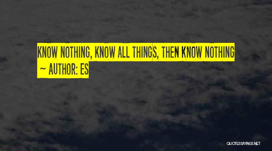 Es Quotes: Know Nothing, Know All Things, Then Know Nothing