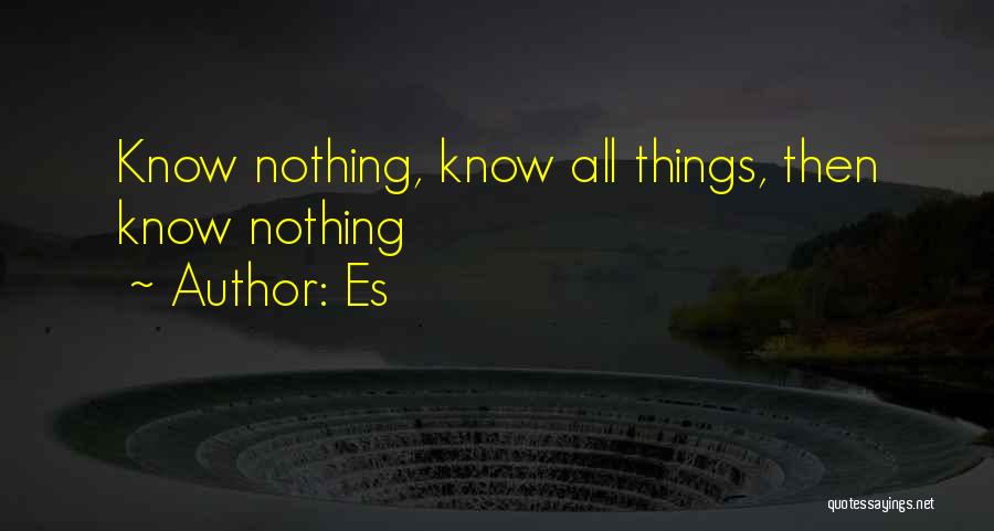 Es Quotes: Know Nothing, Know All Things, Then Know Nothing