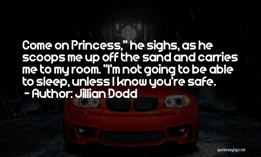 Jillian Dodd Quotes: Come On Princess, He Sighs, As He Scoops Me Up Off The Sand And Carries Me To My Room. I'm