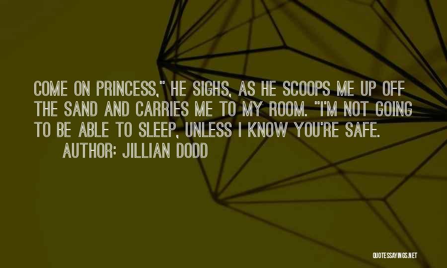 Jillian Dodd Quotes: Come On Princess, He Sighs, As He Scoops Me Up Off The Sand And Carries Me To My Room. I'm