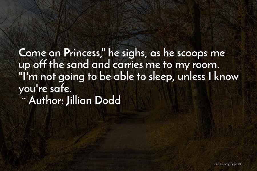 Jillian Dodd Quotes: Come On Princess, He Sighs, As He Scoops Me Up Off The Sand And Carries Me To My Room. I'm