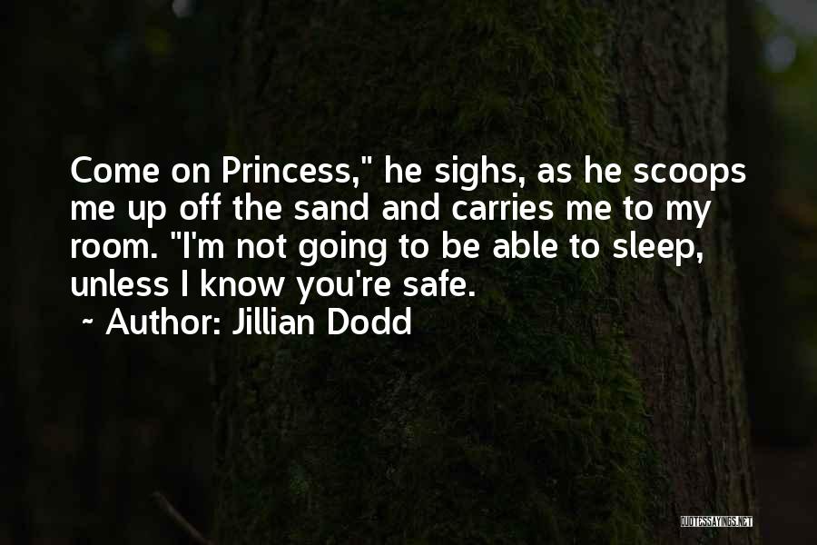 Jillian Dodd Quotes: Come On Princess, He Sighs, As He Scoops Me Up Off The Sand And Carries Me To My Room. I'm