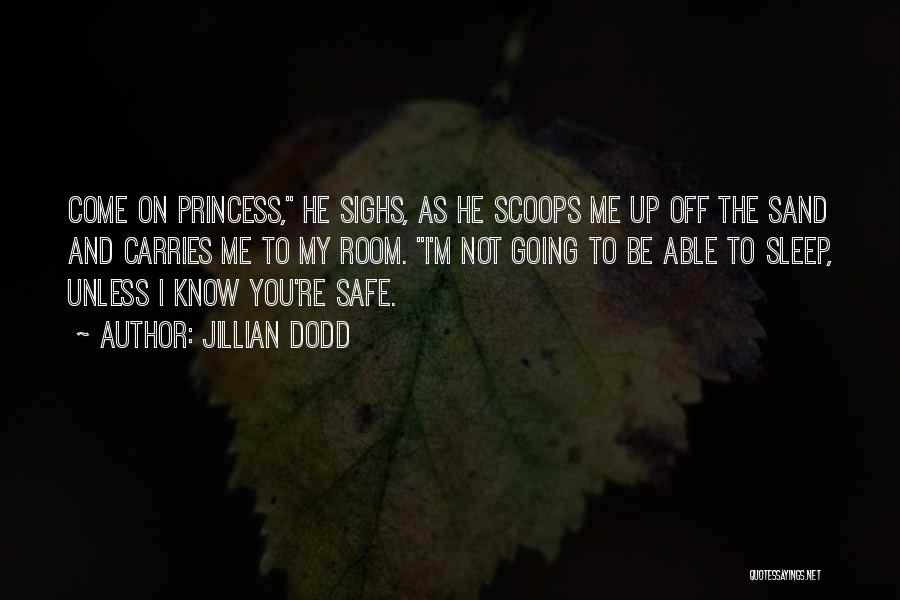 Jillian Dodd Quotes: Come On Princess, He Sighs, As He Scoops Me Up Off The Sand And Carries Me To My Room. I'm