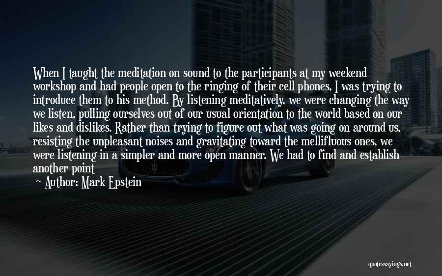 Mark Epstein Quotes: When I Taught The Meditation On Sound To The Participants At My Weekend Workshop And Had People Open To The