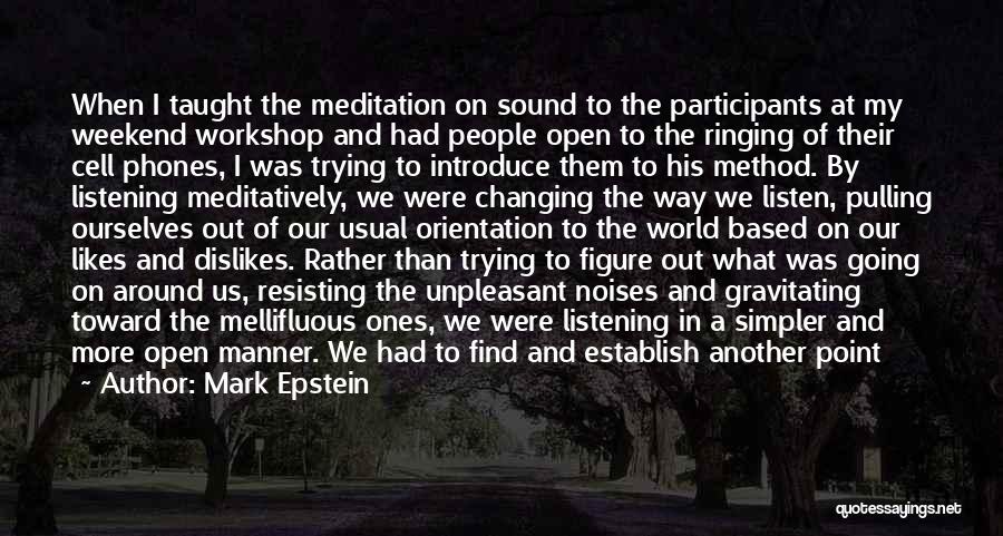 Mark Epstein Quotes: When I Taught The Meditation On Sound To The Participants At My Weekend Workshop And Had People Open To The