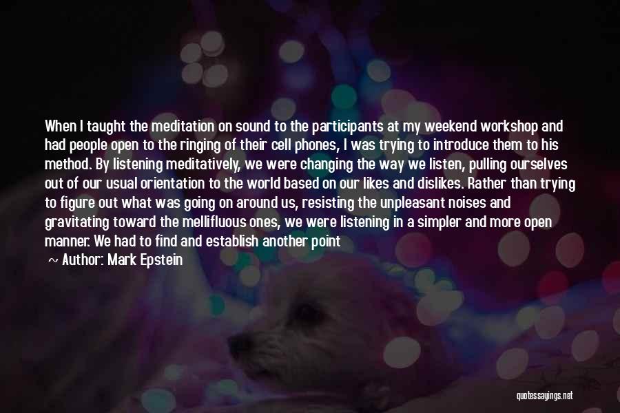 Mark Epstein Quotes: When I Taught The Meditation On Sound To The Participants At My Weekend Workshop And Had People Open To The