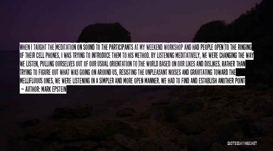 Mark Epstein Quotes: When I Taught The Meditation On Sound To The Participants At My Weekend Workshop And Had People Open To The