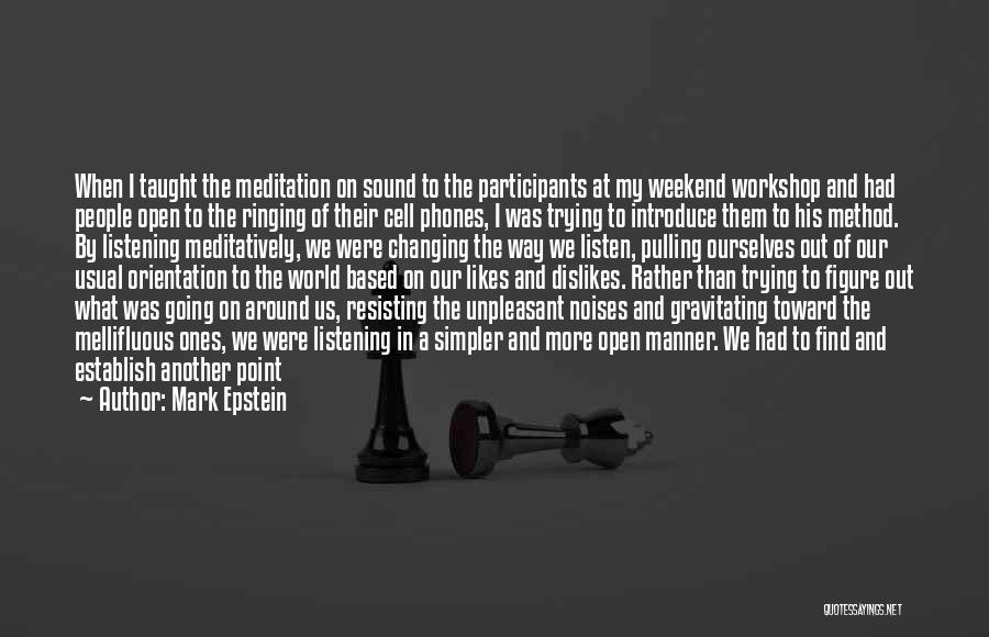 Mark Epstein Quotes: When I Taught The Meditation On Sound To The Participants At My Weekend Workshop And Had People Open To The