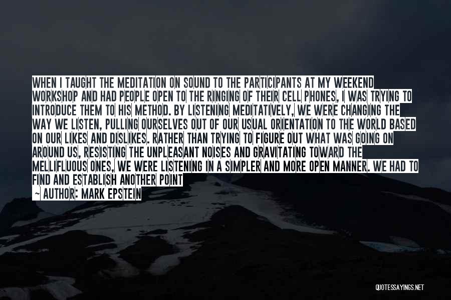 Mark Epstein Quotes: When I Taught The Meditation On Sound To The Participants At My Weekend Workshop And Had People Open To The