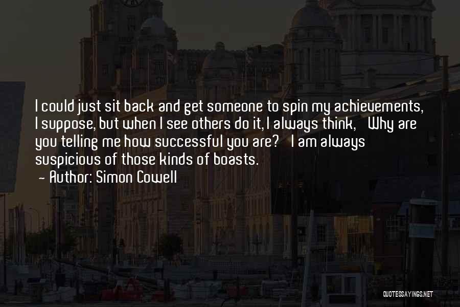 Simon Cowell Quotes: I Could Just Sit Back And Get Someone To Spin My Achievements, I Suppose, But When I See Others Do