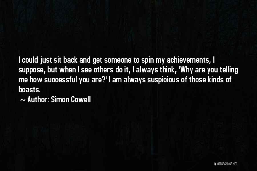 Simon Cowell Quotes: I Could Just Sit Back And Get Someone To Spin My Achievements, I Suppose, But When I See Others Do