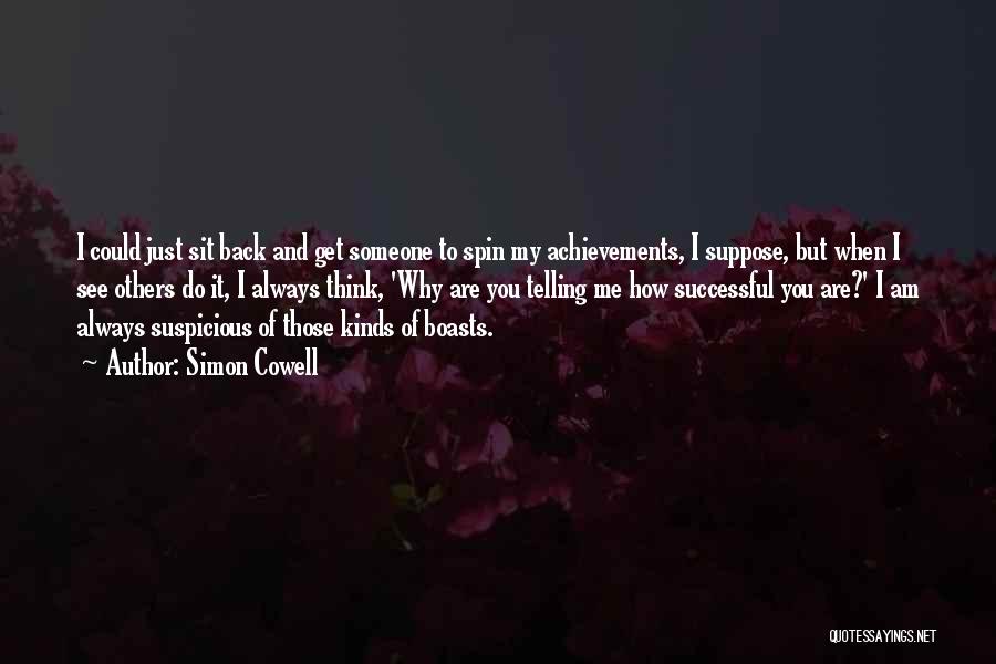 Simon Cowell Quotes: I Could Just Sit Back And Get Someone To Spin My Achievements, I Suppose, But When I See Others Do