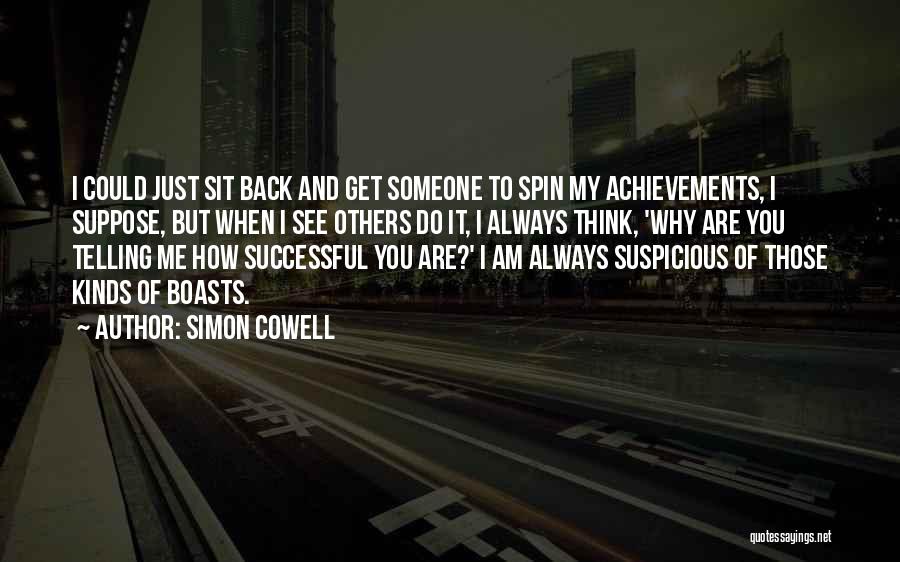 Simon Cowell Quotes: I Could Just Sit Back And Get Someone To Spin My Achievements, I Suppose, But When I See Others Do