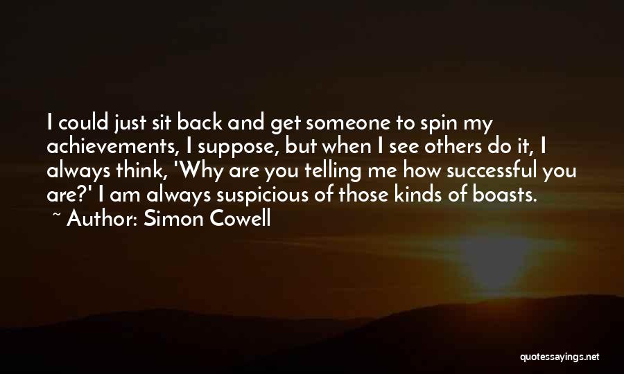 Simon Cowell Quotes: I Could Just Sit Back And Get Someone To Spin My Achievements, I Suppose, But When I See Others Do