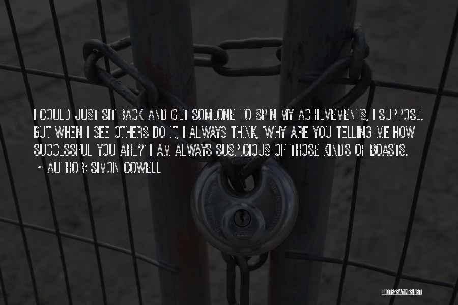 Simon Cowell Quotes: I Could Just Sit Back And Get Someone To Spin My Achievements, I Suppose, But When I See Others Do