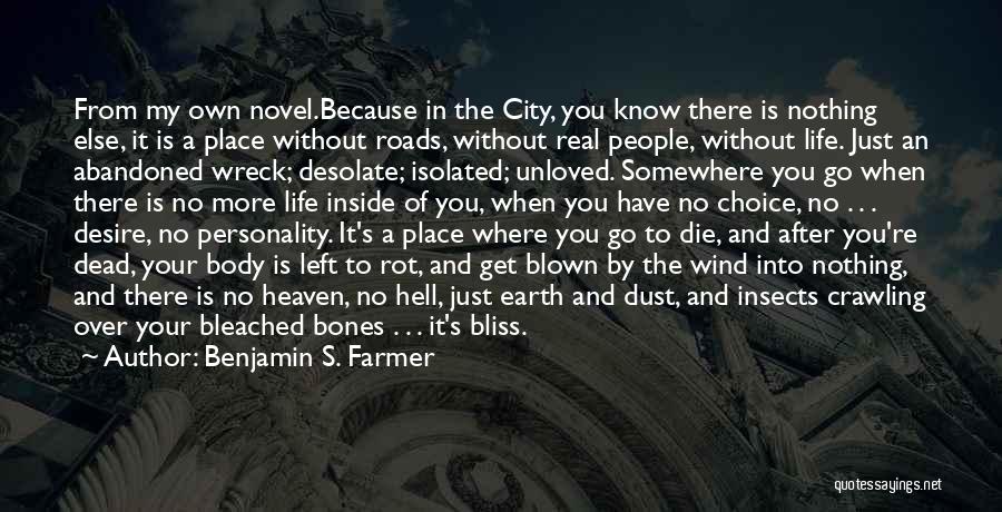 Benjamin S. Farmer Quotes: From My Own Novel.because In The City, You Know There Is Nothing Else, It Is A Place Without Roads, Without