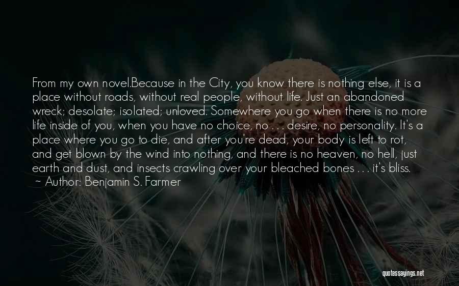 Benjamin S. Farmer Quotes: From My Own Novel.because In The City, You Know There Is Nothing Else, It Is A Place Without Roads, Without