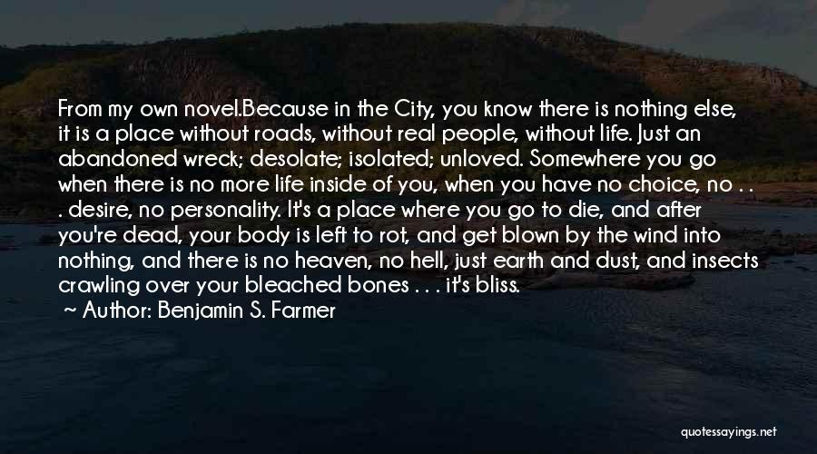 Benjamin S. Farmer Quotes: From My Own Novel.because In The City, You Know There Is Nothing Else, It Is A Place Without Roads, Without