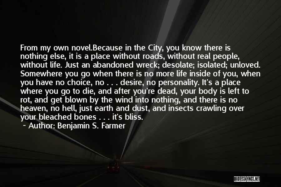 Benjamin S. Farmer Quotes: From My Own Novel.because In The City, You Know There Is Nothing Else, It Is A Place Without Roads, Without