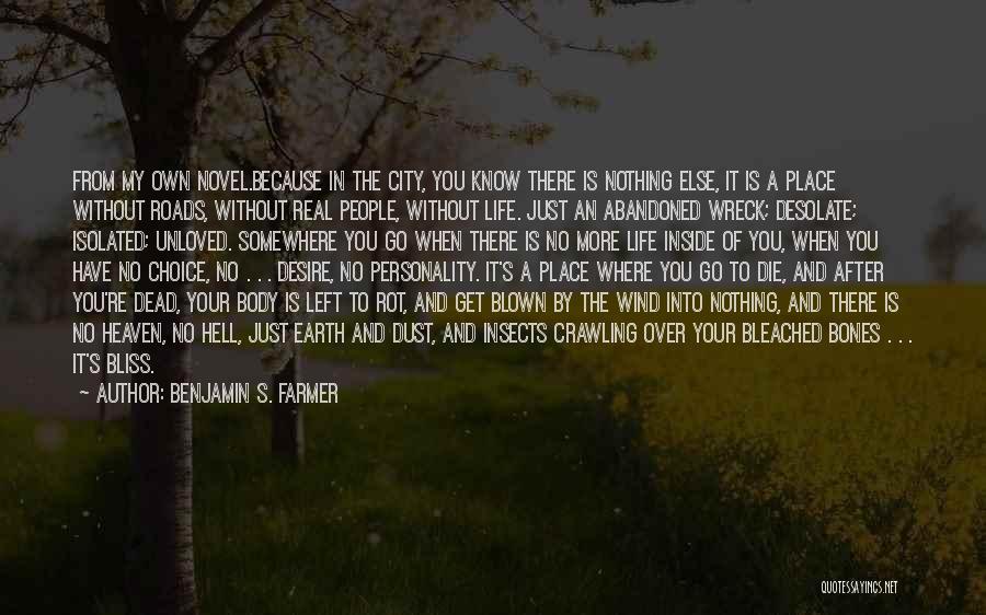 Benjamin S. Farmer Quotes: From My Own Novel.because In The City, You Know There Is Nothing Else, It Is A Place Without Roads, Without