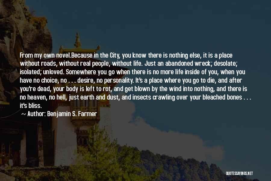 Benjamin S. Farmer Quotes: From My Own Novel.because In The City, You Know There Is Nothing Else, It Is A Place Without Roads, Without