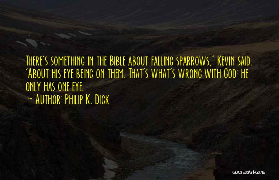 Philip K. Dick Quotes: There's Something In The Bible About Falling Sparrows,' Kevin Said. 'about His Eye Being On Them. That's What's Wrong With