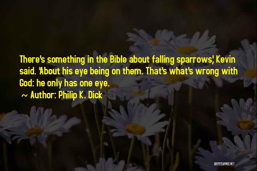 Philip K. Dick Quotes: There's Something In The Bible About Falling Sparrows,' Kevin Said. 'about His Eye Being On Them. That's What's Wrong With