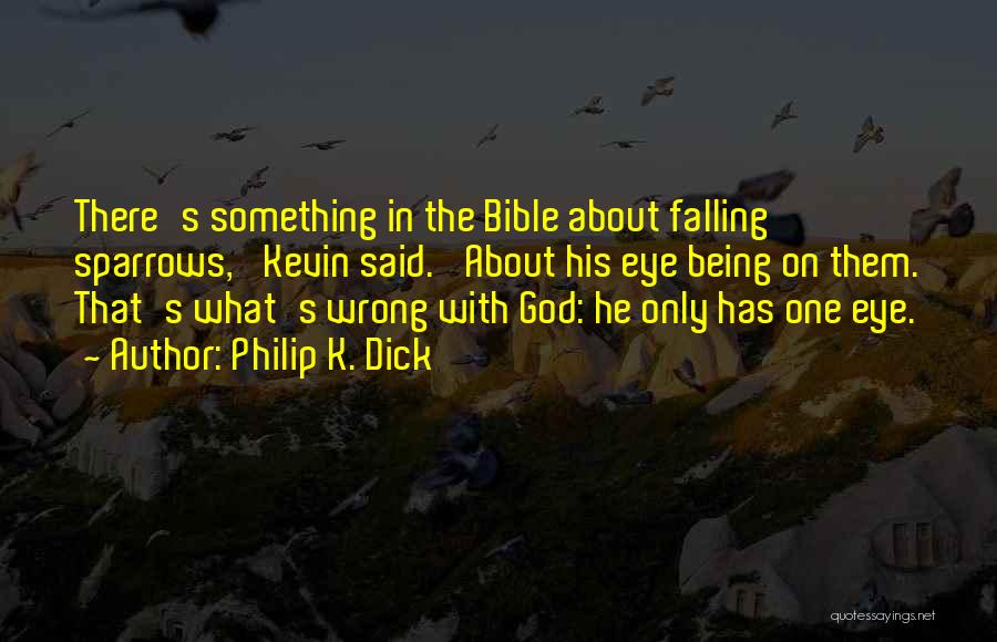 Philip K. Dick Quotes: There's Something In The Bible About Falling Sparrows,' Kevin Said. 'about His Eye Being On Them. That's What's Wrong With