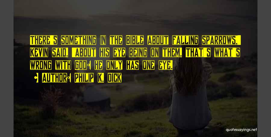 Philip K. Dick Quotes: There's Something In The Bible About Falling Sparrows,' Kevin Said. 'about His Eye Being On Them. That's What's Wrong With