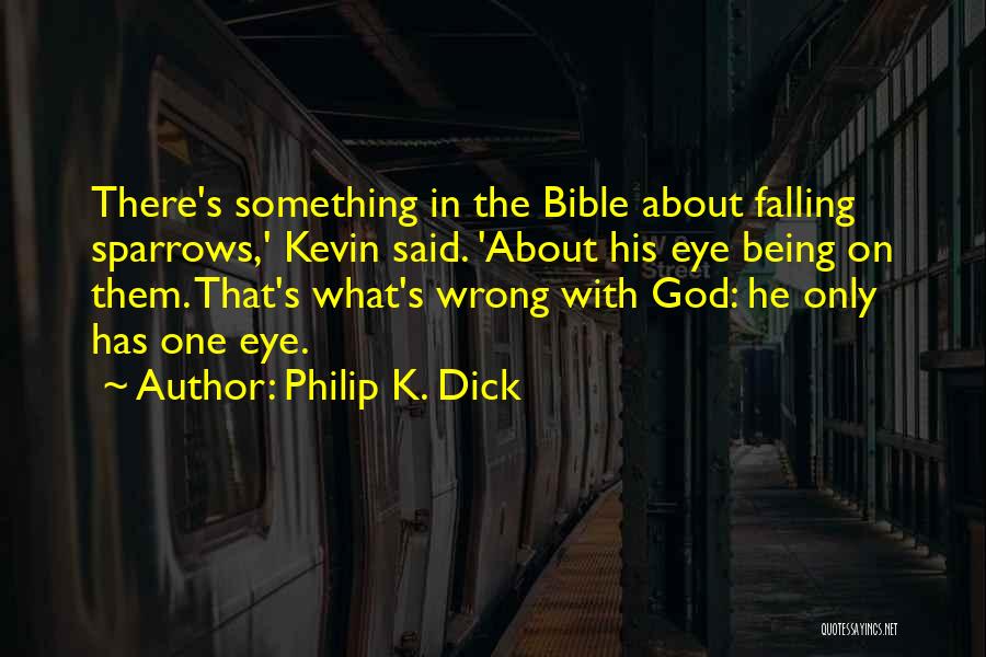 Philip K. Dick Quotes: There's Something In The Bible About Falling Sparrows,' Kevin Said. 'about His Eye Being On Them. That's What's Wrong With