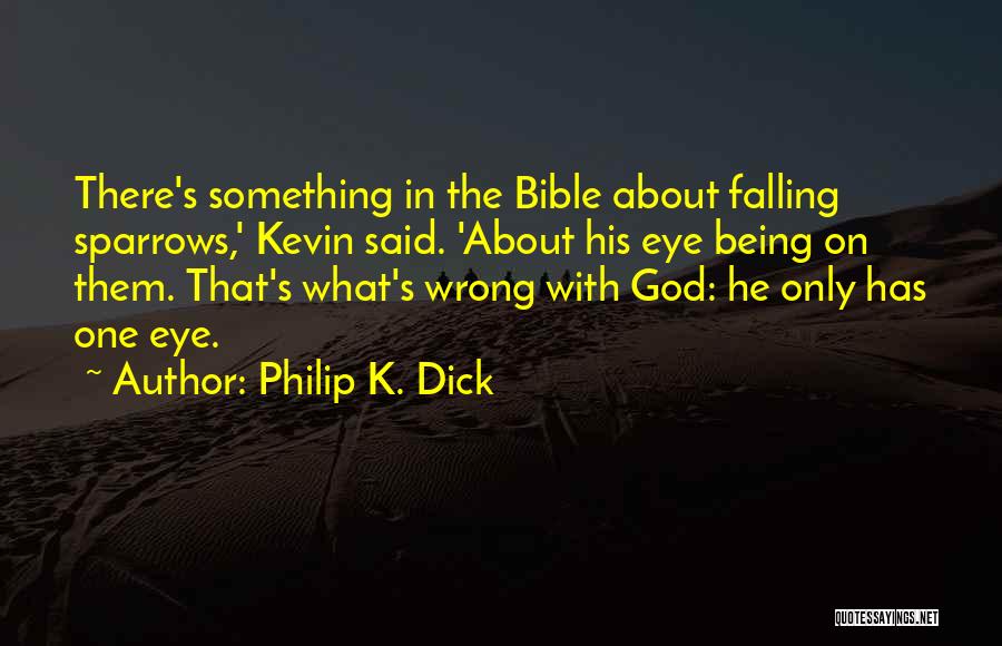 Philip K. Dick Quotes: There's Something In The Bible About Falling Sparrows,' Kevin Said. 'about His Eye Being On Them. That's What's Wrong With