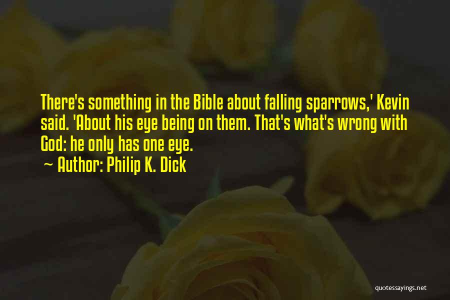 Philip K. Dick Quotes: There's Something In The Bible About Falling Sparrows,' Kevin Said. 'about His Eye Being On Them. That's What's Wrong With