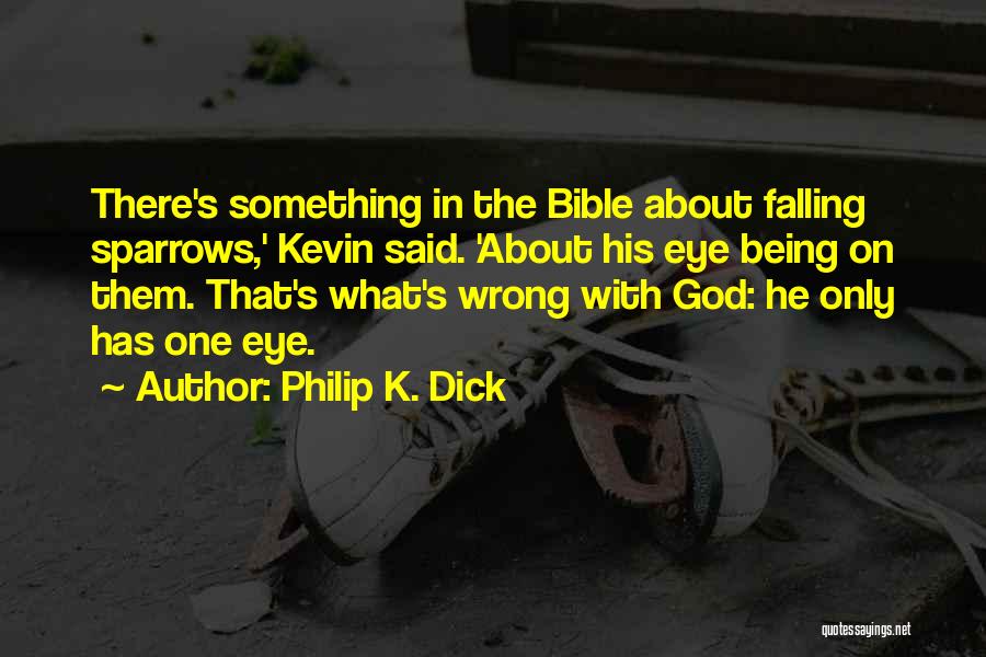 Philip K. Dick Quotes: There's Something In The Bible About Falling Sparrows,' Kevin Said. 'about His Eye Being On Them. That's What's Wrong With