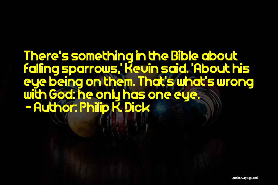 Philip K. Dick Quotes: There's Something In The Bible About Falling Sparrows,' Kevin Said. 'about His Eye Being On Them. That's What's Wrong With