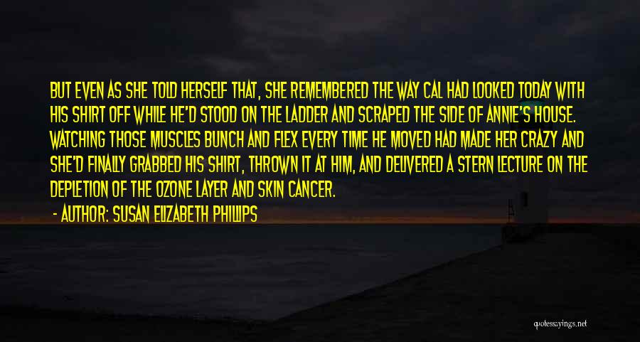 Susan Elizabeth Phillips Quotes: But Even As She Told Herself That, She Remembered The Way Cal Had Looked Today With His Shirt Off While