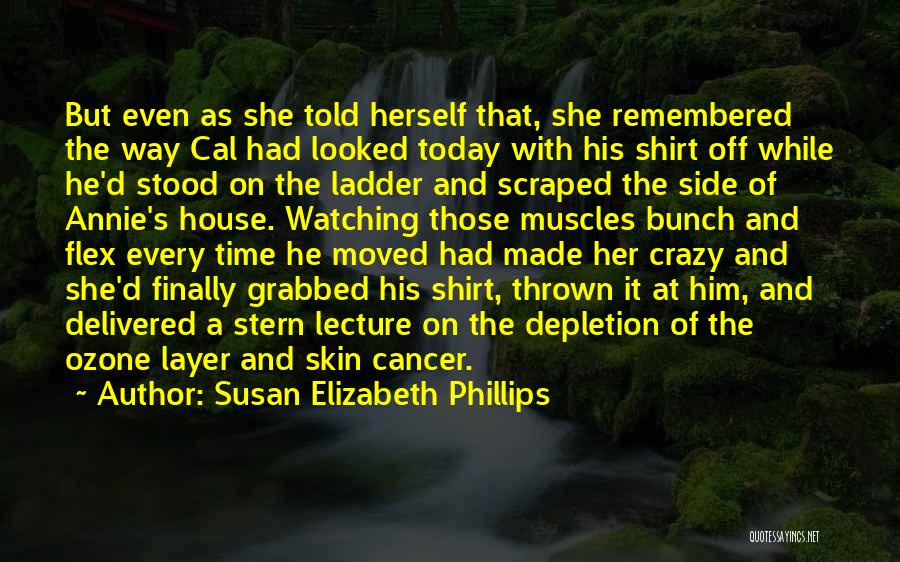 Susan Elizabeth Phillips Quotes: But Even As She Told Herself That, She Remembered The Way Cal Had Looked Today With His Shirt Off While