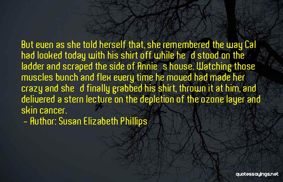 Susan Elizabeth Phillips Quotes: But Even As She Told Herself That, She Remembered The Way Cal Had Looked Today With His Shirt Off While