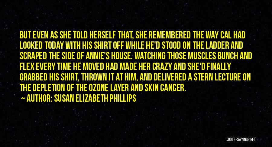Susan Elizabeth Phillips Quotes: But Even As She Told Herself That, She Remembered The Way Cal Had Looked Today With His Shirt Off While