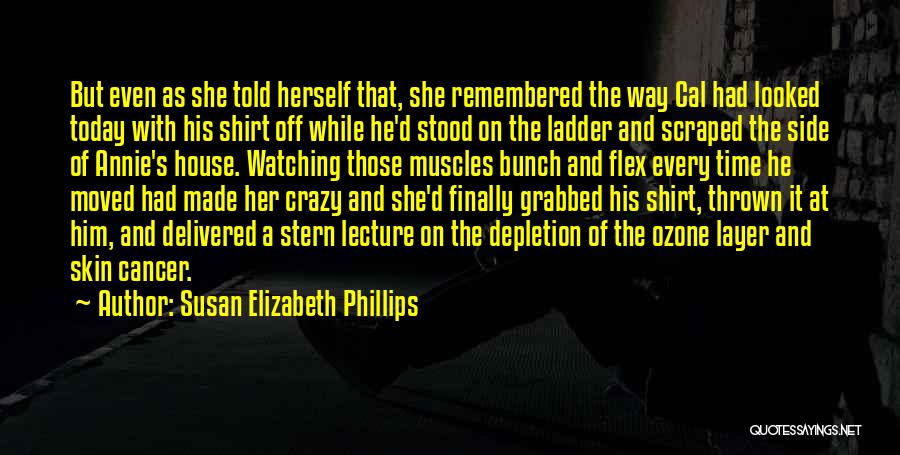 Susan Elizabeth Phillips Quotes: But Even As She Told Herself That, She Remembered The Way Cal Had Looked Today With His Shirt Off While
