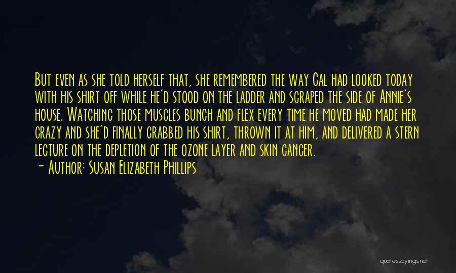 Susan Elizabeth Phillips Quotes: But Even As She Told Herself That, She Remembered The Way Cal Had Looked Today With His Shirt Off While