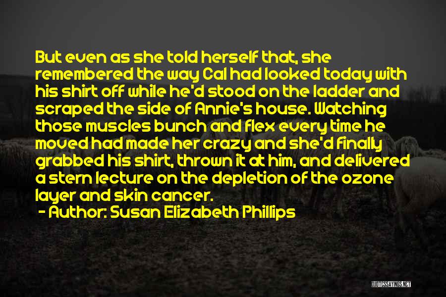 Susan Elizabeth Phillips Quotes: But Even As She Told Herself That, She Remembered The Way Cal Had Looked Today With His Shirt Off While